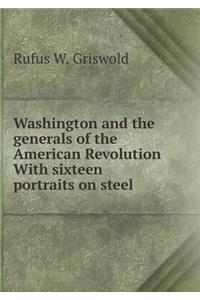 Washington and the Generals of the American Revolution with Sixteen Portraits on Steel