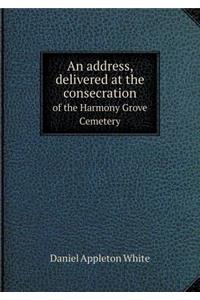 An address, delivered at the consecration of the Harmony Grove Cemetery