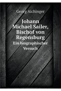 Johann Michael Sailer, Bischof Von Regensburg Ein Biographischer Versuch