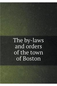 The by-laws and orders of the town of Boston