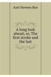 A Long Look Ahead; Or, the First Stroke and the Last