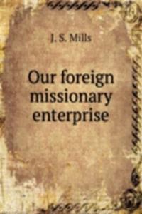 OUR FOREIGN MISSIONARY ENTERPRISE