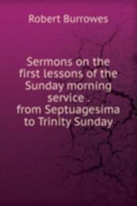 Sermons on the first lessons of the Sunday morning service . from Septuagesima to Trinity Sunday