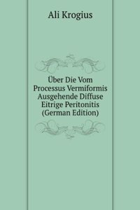 Uber Die Vom Processus Vermiformis Ausgehende Diffuse Eitrige Peritonitis (German Edition)