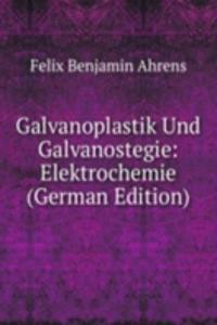 Galvanoplastik Und Galvanostegie: Elektrochemie (German Edition)