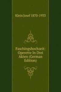 Faschingshochzeit: Operette In Drei Akten (German Edition)