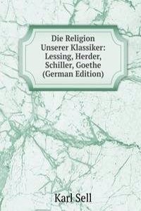 Die Religion Unserer Klassiker: Lessing, Herder, Schiller, Goethe (German Edition)