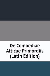 De Comoediae Atticae Primordiis (Latin Edition)