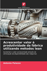 Acrescentar valor à produtividade da fábrica utilizando métodos lean