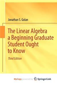 The Linear Algebra a Beginning Graduate Student Ought to Know