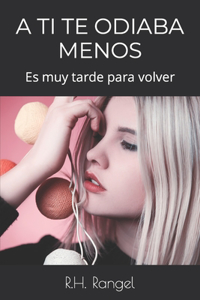 A Ti Te Odiaba Menos