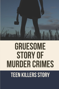 Gruesome Story Of Murder Crimes