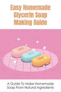 Easy Homemade Glycerin Soap Making Guide
