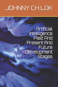 Artificial Intelligence Past And Present And Future Development Stages