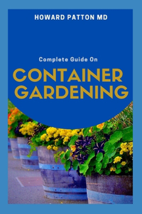 Complete Guide on Container Gardening