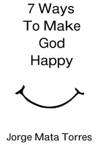 7 Ways to Make God Happy