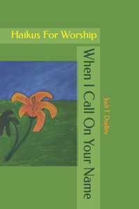 When I Call On Your Name: Haikus For Worship