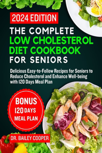 Complete Low Cholesterol Diet Cookbook for Seniors 2024