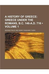 A History of Greece (Volume 1); Greece Under the Romans, B.C. 146-A.D. 716