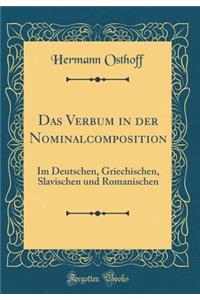 Das Verbum in Der Nominalcomposition: Im Deutschen, Griechischen, Slavischen Und Romanischen (Classic Reprint)