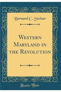 Western Maryland in the Revolution (Classic Reprint)