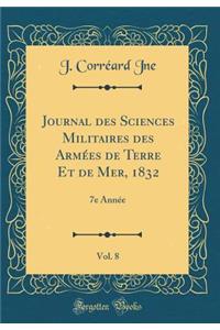 Journal Des Sciences Militaires Des ArmÃ©es de Terre Et de Mer, 1832, Vol. 8: 7e AnnÃ©e (Classic Reprint)