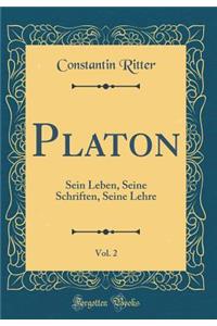 Platon, Vol. 2: Sein Leben, Seine Schriften, Seine Lehre (Classic Reprint)