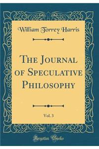 The Journal of Speculative Philosophy, Vol. 3 (Classic Reprint)