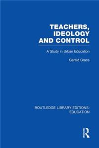 Teachers, Ideology and Control (Rle Edu N)