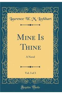 Mine Is Thine, Vol. 3 of 3: A Novel (Classic Reprint)