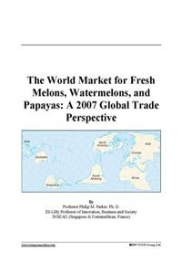 The World Market for Fresh Melons, Watermelons, and Papayas