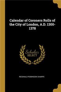 Calendar of Coroners Rolls of the City of London, A.D. 1300-1378