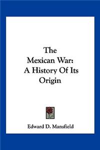 Mexican War: A History Of Its Origin