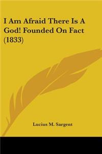 I Am Afraid There Is A God! Founded On Fact (1833)