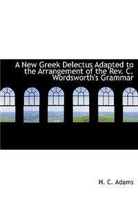 A New Greek Delectus Adapted to the Arrangement of the REV. C. Wordsworth's Grammar