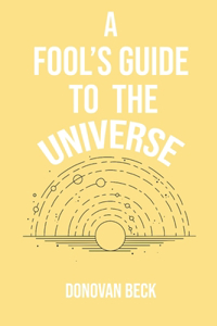 A Fool's Guide to the Universe
