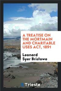 A Treatise on the Mortmain and Charitable Uses Act, 1891