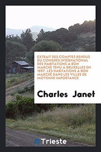 Extrait Des Comptes Rendus Du Congres International Des Habitations À Bon Marché Tenu À Bruxelles En 1897. Les Habitations À Bon Marché Dans Les Villes de Moyenne Importance