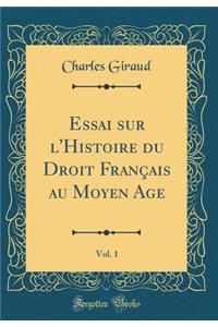 Essai Sur l'Histoire Du Droit Franï¿½ais Au Moyen Age, Vol. 1 (Classic Reprint)