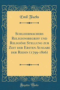 Schleiermachers Religionsbegriff Und ReligiÃ¶se Stellung Zur Zeit Der Ersten Ausgabe Der Reden (1799-1806) (Classic Reprint)
