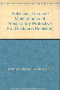 Selection, Use and Maintenance of Respiratory Protective Equipment