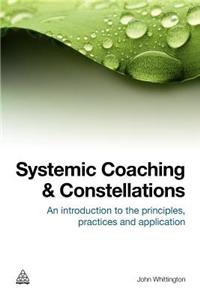 Systemic Coaching and Constellations: An Introduction to the Principles, Practices and Applications