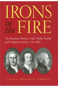 Irons in the Fire: The Business History of the Tayloe Family and Virginia's Gentry, 1700-1860