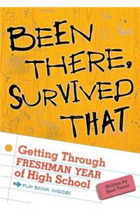 Been There, Survived That: Getting Through Freshman Year of High School: Getting Through Freshman Year of High School