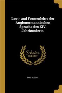 Laut- und Formenlehre der Anglonormannischen Sprache des XIV. Jahrhunderts.