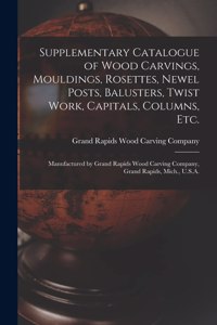 Supplementary Catalogue of Wood Carvings, Mouldings, Rosettes, Newel Posts, Balusters, Twist Work, Capitals, Columns, Etc.
