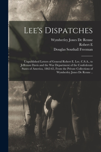 Lee's Dispatches; Unpublished Letters of General Robert E. Lee, C.S.A., to Jefferson Davis and the War Department of the Confederate States of America, 1862-65, From the Private Collections of Wymberley Jones De Renne ..