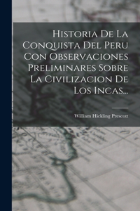 Historia De La Conquista Del Peru Con Observaciones Preliminares Sobre La Civilizacion De Los Incas...