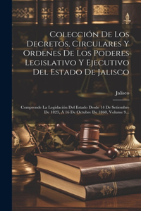 Colección De Los Decretos, Circulares Y Ordenes De Los Poderes Legislativo Y Ejecutivo Del Estado De Jalisco