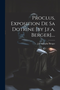 Proclus, Exposition De Sa Dotrine [by J.f.a. Berger]....